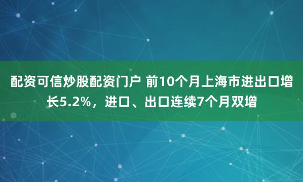 配资可信炒股配资门户 前10个月上海市进出口增长5.2%，进口、出口连续7个月双增