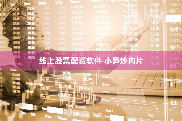 线上股票配资软件 小笋炒肉片